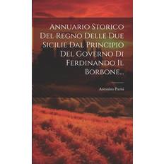 Annuario Storico Del Regno Delle Due Sicilie Dal Principio Del Governo Di Ferdinando Il Borbone. Antonino Parisi 9781022292581 (Hæftet)