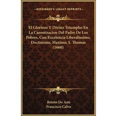 El Glorioso Y Divino Triumpho En La Canonizacion Del Padre De Los Pobres, Con Excelencia Liberalissimo, Doctissimo, Maximo, S. Thomas 1660 Benito De Aste 9781167001529 (Hæftet)