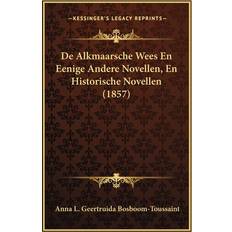 De Alkmaarsche Wees En Eenige Andere Novellen, En Historische Novellen 1857 Anna L Geertruida Bosboom-Toussaint 9781167716621 (Hæftet)