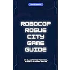 Robocop: Rogue City Game Guide: An illustrated, Practical Guide with Tips & Tricks (Geheftet, 2019)