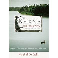 The River Sea The Amazon in History, Myth, and Legend by Marshall De Bruhl