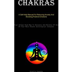 Bücher Chakras: A Self Help Manual For Reducing Anxiety And Boosting Positive Emotions Your Unique Road Map To Recovery And Mastery Of One Of Your Most Potent Astrological Energies (2020)