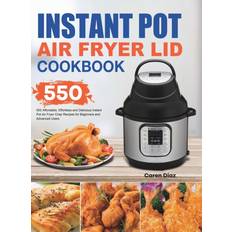 Instant Pot Air Fryer Lid Cookbook Caren Diaz 9781801210317