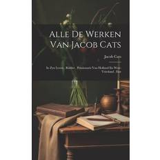 Alle De Werken Van Jacob Cats: In Zyn Leven, Ridder, Pensionaris Van Holland En West-vriesland, Enz Pocketbok (Häftad)