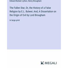 The Fallen Star, Or, the History of a False Religion by E.L. Bulwer; And, A Dissertation on the Origin of Evil by Lord Brougham (Geheftet)