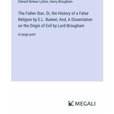 The Fallen Star, Or, the History of a False Religion by E.L. Bulwer; And, A Dissertation on the Origin of Evil by Lord Brougham (Geheftet)