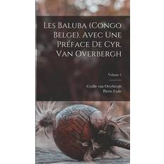 Les Baluba Congo Belge Avec une préface de Cyr. van Overbergh; Volume 1 Pierre Colle 9781016004572