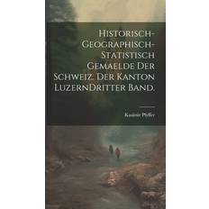 Historisch-geographisch-statistisch Gemaelde der Schweiz. Der Kanton Luzern Dritter Band. Kasimir Pfyffer 9781021079053 (Hæftet)