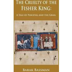 The Cruelty of the Fisher King: A Tale of Perceval and the Grail (Häftad)