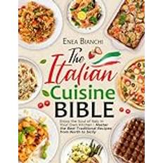 The Italian Cuisine Bible: Enjoy the Soul of Italy in Your Own Kitchen Master the Best Traditional Recipes from North to Sicily Pocketbok