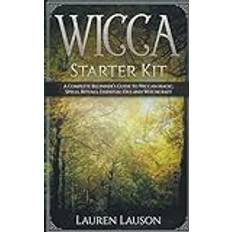 Wicca Starter Kit: A Complete Beginner's Guide to Wiccan Magic, Spells, Rituals, Essential Oils, and Witchcraft