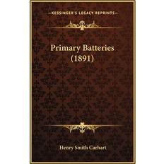 Primary Batteries 1891 Henry Smith Carhart 9781164877127