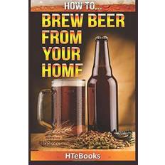 How To Brew Beer From Your Home Htebooks 9781535037365 (Hæftet)