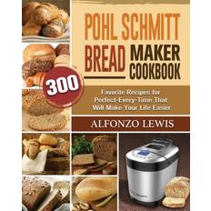 Pohl Schmitt Bread Maker Cookbook Alfonzo Lewis 9781801661867