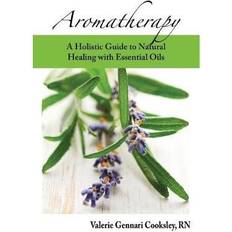 Aromatherapy: A Holistic Guide to Natural Healing with Essential Oils Valerie Gennari Cooksley 9781941904008 (Hæftet)
