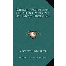 Chronik Von Meran, Der Alten Hauptstadt Des Landes Tirol 1865 Coelestin Stampfer 9781167605109