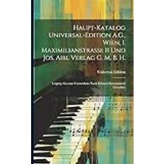 Haupt-Katalog Universal-Edition A.G. Wien, I. Maximilianstrasse 11 Und Jos. Aibl Verlag G. M. B. H. Leipzig. Gesamt-Verzeichnis Nach Klassen Systematisch Geordnet Pocketbok (Häftad)