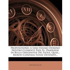 Propositiones a Sanctissimo Domino Nostro Clemente Papa XI, Damnatae in Bulla Unigenitus Dei Filius, Quas. Merito Confixas Fuisse Ostendit. Gregoire Selleri 9781175869968 (Hæftet)