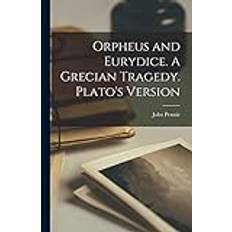 Orpheus and Eurydice. A Grecian Tragedy. Plato's Version (Häftad)