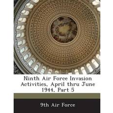 Ninth Air Force Invasion Activities, April Thru June 1944, Part 5 9781288592425 (Hæftet)