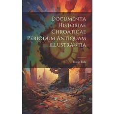 Documenta Historiae Chroaticae Periodum Antiquam Illustrantia Raki Franjo 1828-1894 9781022609327 (Hæftet)