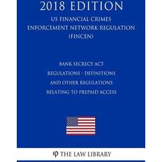 Bank Secrecy Act Regulations Definitions and Other Regulations Relating to Prepaid Access US Financial Crimes Enforcement Network Regulation FINCEN 2018 Edition 9781727259216