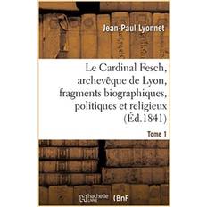 Le Cardinal Fesch, Archeveque de Lyon, Fragments Biographiques, Politiques Et Religieux Jean-Paul Lyonnet 9782019218119 (Hæftet)