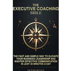 The Executive Coaching Bible: The Fast and Simple Way to Elevate Your Business Leadership And Master Effective Communication in Just 20 Minutes a Day (Gebunden)