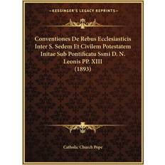 Conventiones De Rebus Ecclesiasticis Inter S. Sedem Et Civilem Potestatem Initae Sub Pontificatu Ssmi D. N. Leonis PP. XIII 1893 9781168050229