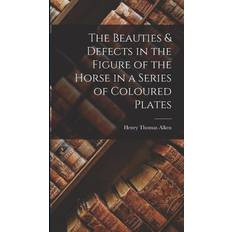 The Beauties & Defects in the Figure of the Horse in a Series of Coloured Plates Henry Thomas Alken 9781018929965 (Indbundet)