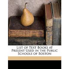 List of Text Books at Present Used in the Public Schools of Boston Albert Stanburrough Cook 9781173236663