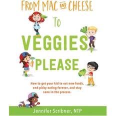 From Mac & Cheese to Veggies, Please. Jennifer Scribner 9780999710111