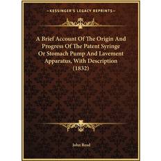 A Brief Account Of The Origin And Progress Of The Patent Syringe Or Stomach Pump And Lavement Apparatus, With Description 1832 John Read 9781166409692 (Hæftet)