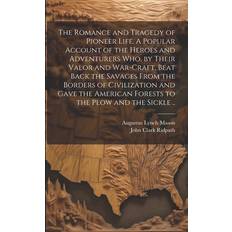 The Romance and Tragedy of Pioneer Life. A Popular Account of the Heroes and Adventurers Who, by Their Valor and War-craft, Beat Back the Savages From the Borders of Civilization and Gave the American Forests to the Plow and the Sickle Augustus Lynch 1859-1939 Mason 9781022439962 (Hæftet)