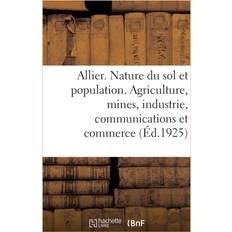 Allier. Nature Du Sol Et Population. Agriculture, Mines, Industrie, Communications Et Commerce Collectif 9782329203997 (Hæftet)