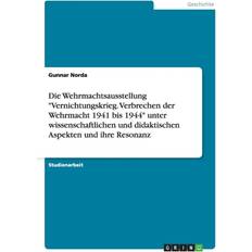 Wehrmachtsausstellung "Vernichtungskrieg. Verbrechen Der Wehrmacht 1941 Bis 1944" Unter Wissenschaftlichen Und Didaktischen Aspekten Und Ihre Resonanz Gunnar Norda 9783638732451 (Hæftet)