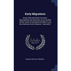 Early Migrations: Arctic Drift and Ocean Currents: Illustrated by the Discovery on an Ice-floe off the Coast of Greenland of Relics From Charles Wolcott Brooks 9781376812299