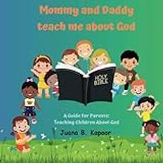 Mommy and Daddy teach me about God Juana B Kapoor 9798865678946