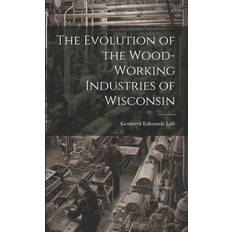 The Evolution of the Wood-Working Industries of Wisconsin Genivera Edmunds Loft 9781022871472 (Hæftet)