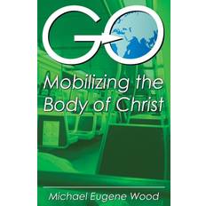 GO-Mobilizing the Body of Christ Eugene Michael Wood 9781479606733