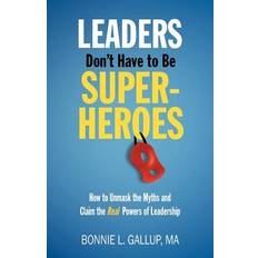 Leaders Don't Have to Be Superheroes Bonnie L. Gallup 9780983647409