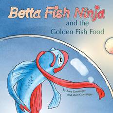 Betta Fish Ninja and the Golden Fish Food Alex Goeringer 9798988062011