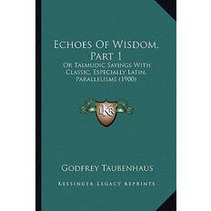 Echoes Of Wisdom, Part 1 Godfrey Taubenhaus 9781164155843