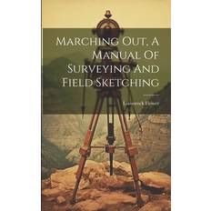 Marching Out, A Manual Of Surveying And Field Sketching Lamorock Flower 9781022632820