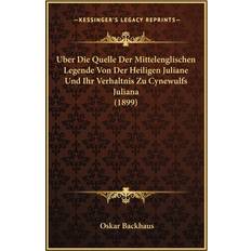 Uber Die Quelle Der Mittelenglischen Legende Von Der Heiligen Juliane Und Ihr Verhaltnis Zu Cynewulfs Juliana 1899 Oskar Backhaus 9781167390432