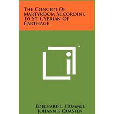 The Concept Of Martyrdom According To St. Cyprian Of Carthage Edelhard L Hummel 9781258047061 (Indbundet)