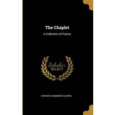 The Chaplet: A Collection of Poems Edward Hammond Clarke 9780469332652