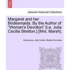 Margaret and Her Bridesmaids. by the Author of "Woman's Devotion" [I.E. Julia Cecilia Stretton.] [Mrs. Marsh] Anonymous 9781241215477