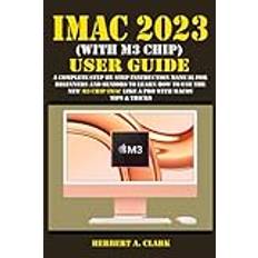 IMAC 2023 WITH M3 CHIP USER GUIDE: A Complete Step By Step Instruction Manual for Beginners and Seniors to Learn How to Use the New M3 Chip IMac Apple Device Manuals by Clark, Band 8 (Geheftet)