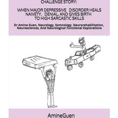 Challenge Story When Major Depressive Disorder Heals Naivety, Denial, and Gives Birth to High Sarcastic Skills Amine Guen 9781657425934